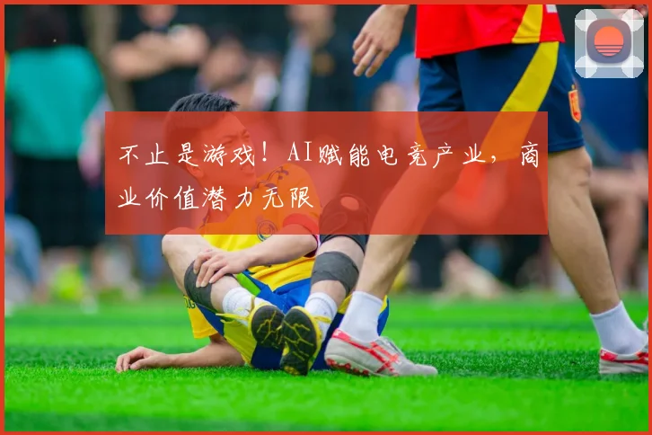 不止是游戏!AI赋能电竞产业,商业价值潜力无限