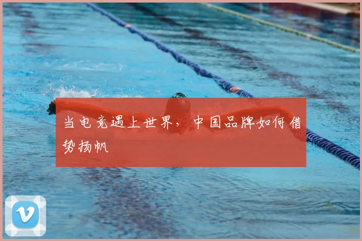 当电竞遇上世界，中国品牌如何借势扬帆