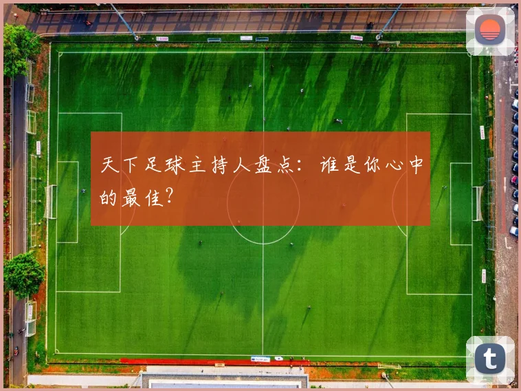天下足球主持人盘点：谁是你心中的最佳？