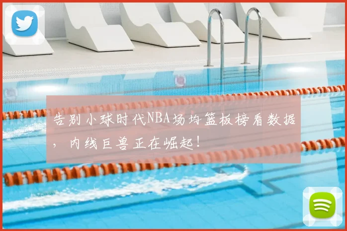 告别小球时代NBA场均篮板榜看数据,内线巨兽正在崛起!