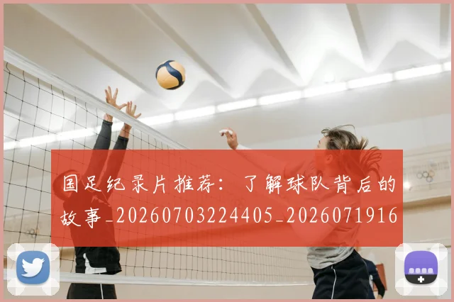 国足纪录片推荐:了解球队背后的故事_20260703224405_20260719165254