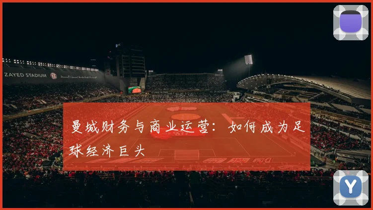 曼城财务与商业运营：如何成为足球经济巨头