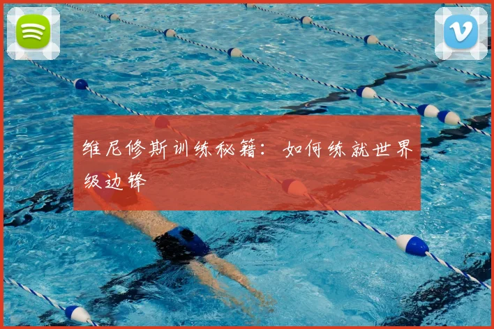 维尼修斯训练秘籍:如何练就世界级边锋