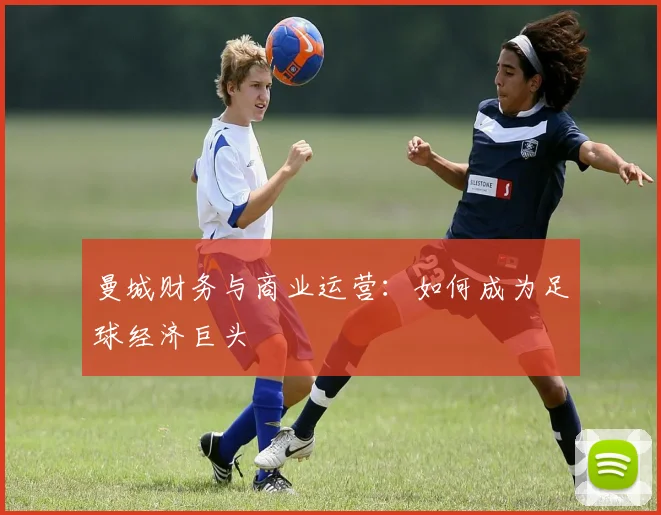 曼城财务与商业运营:如何成为足球经济巨头